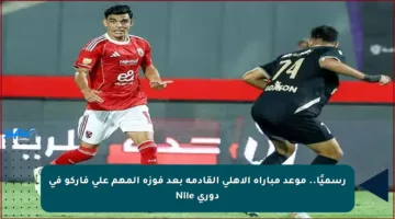 رسميًا.. موعد مباراة الأهلي القادمة بعد فوزه المهم على فاركو في دوري Nile